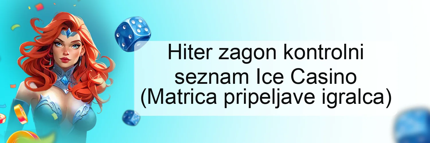 Hiter zagon kontrolni seznam Ice Casino (Matrica pripeljave igralca) Hiter zagon kontrolni seznam Ice Casino (Matrica pripeljave igralca)