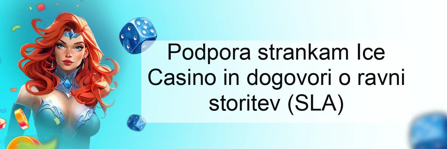 Podpora strankam Ice Casino in dogovori o ravni storitev (SLA) Podpora strankam Ice Casino in dogovori o ravni storitev (SLA)